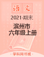 【黄冈名卷】山东省滨州市2021秋六年级语文上册期末试题