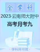 【西南名校联盟】云南省师范大学附属中学2023届高考适应性月考卷（九）
