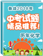 備戰(zhàn)2018年中考之歷年化學(xué)中考試題精品推薦