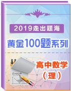 2019年高考數(shù)學(xué)(理)走出題海之黃金100題系列