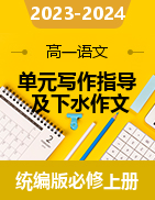 2023-2024學(xué)年高一語(yǔ)文單元寫(xiě)作指導(dǎo)及下水作文（統(tǒng)編版必修上冊(cè)）