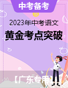 備戰(zhàn)2023年中考語文黃金考點(diǎn)突破（廣東專用）