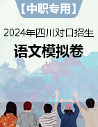 【中职专用】2024年四川省普通高校对口招生统一考试语文模拟卷 