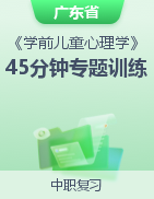 廣東省中職專業(yè)技能課程考試《學(xué)前兒童心理學(xué)》45分鐘專題訓(xùn)練專輯 模擬卷