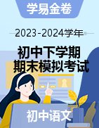 学易金卷：2023-2024学年初中语文下学期期末模拟考试