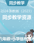 2023-2024学年六年级信息技术下册同步教学资源 浙教版（2024）