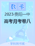 【西南名校联盟】贵州省贵阳第一中学2023届高考适应性月考卷（八）