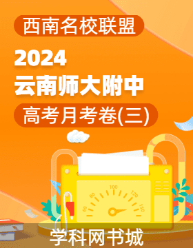 【西南名校联盟】云南省师范大学附属中学2024届高考适应性月考卷（三）
