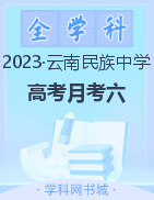 【西南名校联盟】云南民族中学2023届高考适应性月考卷（六）