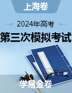 学易金卷：2024年高考第三次模拟考试（上海卷）